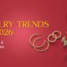 Jewelry Trends for 2026: Emerging Styles, Colors & Essential Pieces